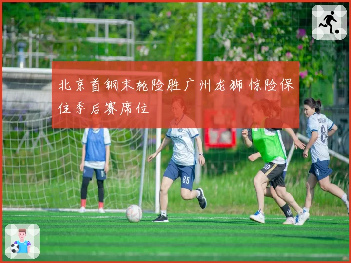 北京首钢末轮险胜广州龙狮 惊险保住季后赛席位