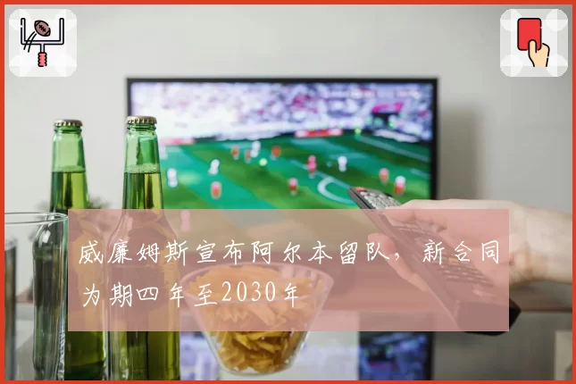 威廉姆斯宣布阿尔本留队，新合同为期四年至2030年