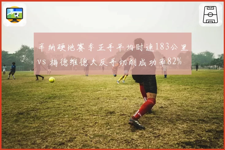辛纳硬地赛季正手平均时速183公里vs 梅德维德夫反手切削成功率82%,北美大师赛技术流派对决