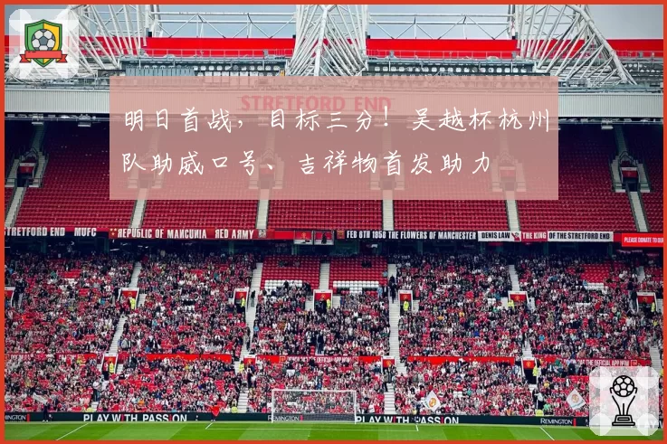 明日首战，目标三分！吴越杯杭州队助威口号、吉祥物首发助力